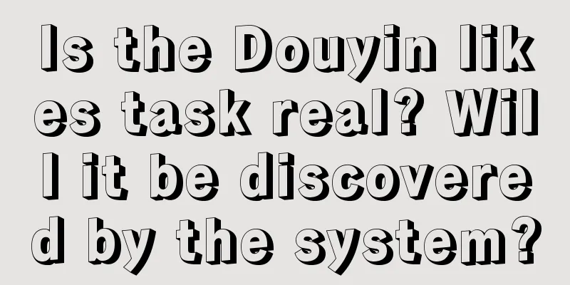 Is the Douyin likes task real? Will it be discovered by the system?