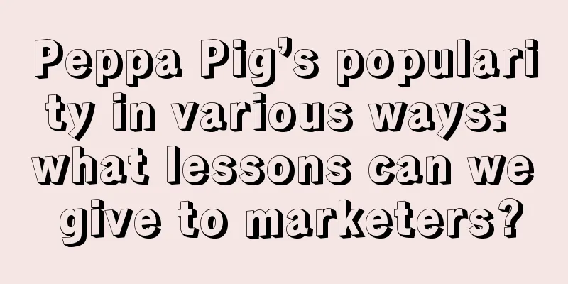 Peppa Pig’s popularity in various ways: what lessons can we give to marketers?