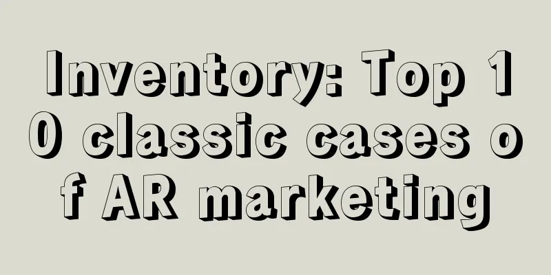 Inventory: Top 10 classic cases of AR marketing