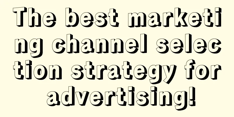 The best marketing channel selection strategy for advertising!