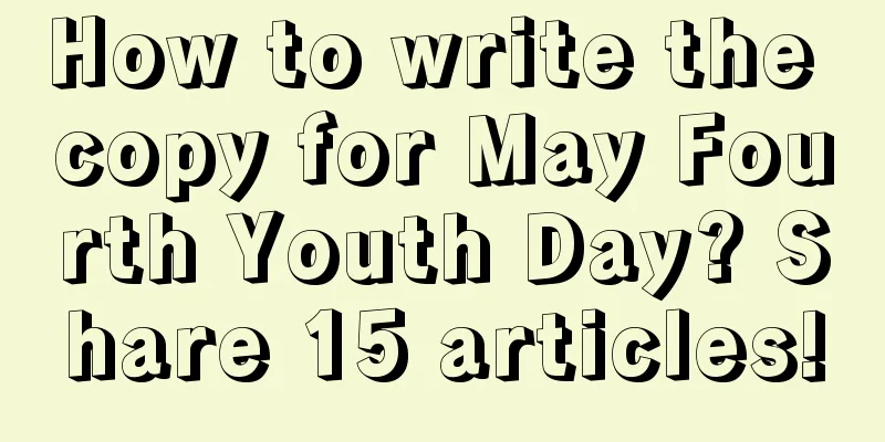 How to write the copy for May Fourth Youth Day? Share 15 articles!