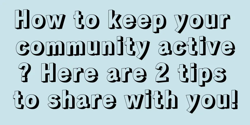 How to keep your community active? Here are 2 tips to share with you!