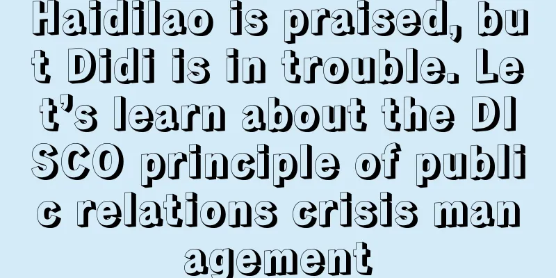 Haidilao is praised, but Didi is in trouble. Let’s learn about the DISCO principle of public relations crisis management