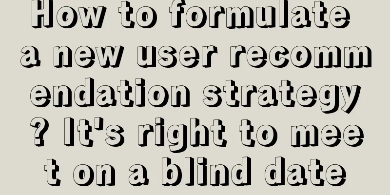 How to formulate a new user recommendation strategy? It's right to meet on a blind date