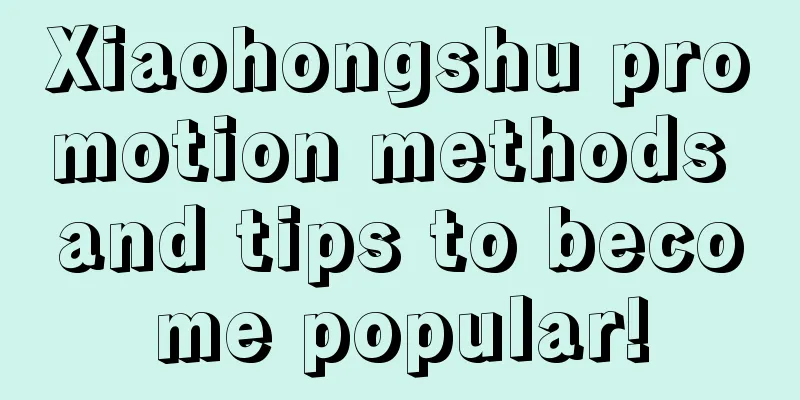 Xiaohongshu promotion methods and tips to become popular!