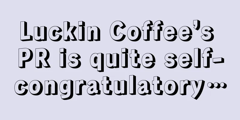 Luckin Coffee’s PR is quite self-congratulatory…