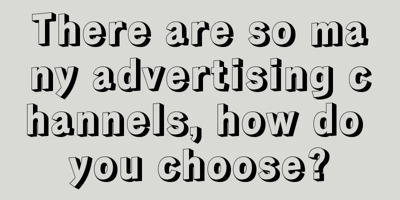 There are so many advertising channels, how do you choose?