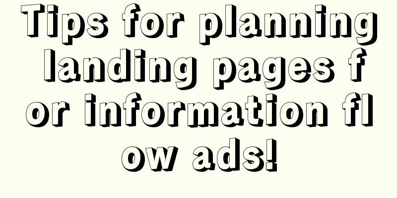 Tips for planning landing pages for information flow ads!