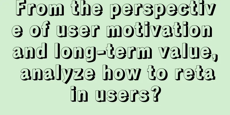 From the perspective of user motivation and long-term value, analyze how to retain users?