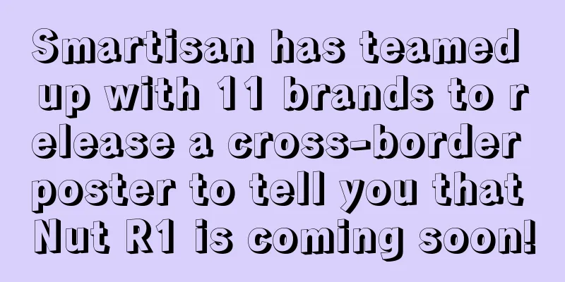 Smartisan has teamed up with 11 brands to release a cross-border poster to tell you that Nut R1 is coming soon!