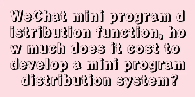 WeChat mini program distribution function, how much does it cost to develop a mini program distribution system?