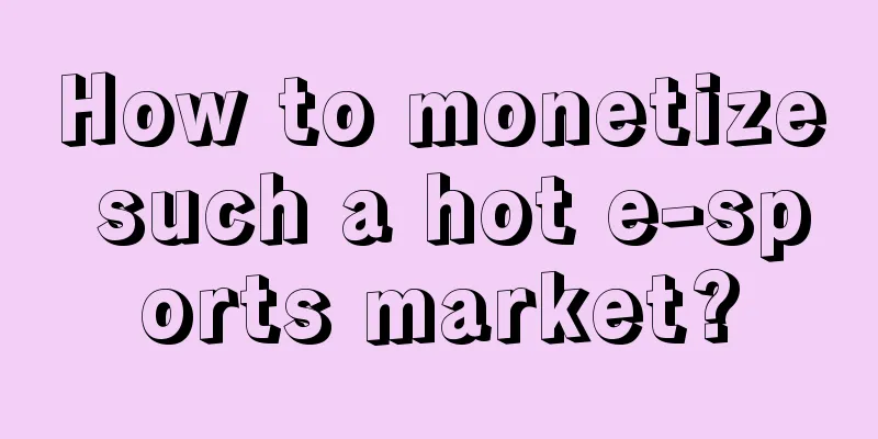 How to monetize such a hot e-sports market?