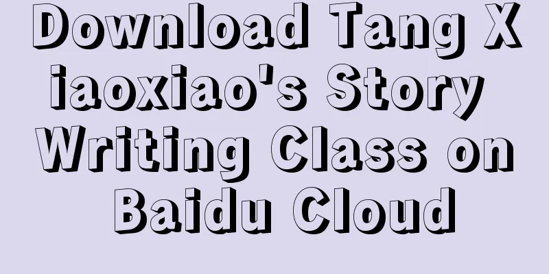 Download Tang Xiaoxiao's Story Writing Class on Baidu Cloud