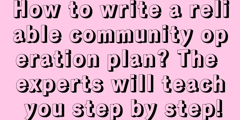 How to write a reliable community operation plan? The experts will teach you step by step!