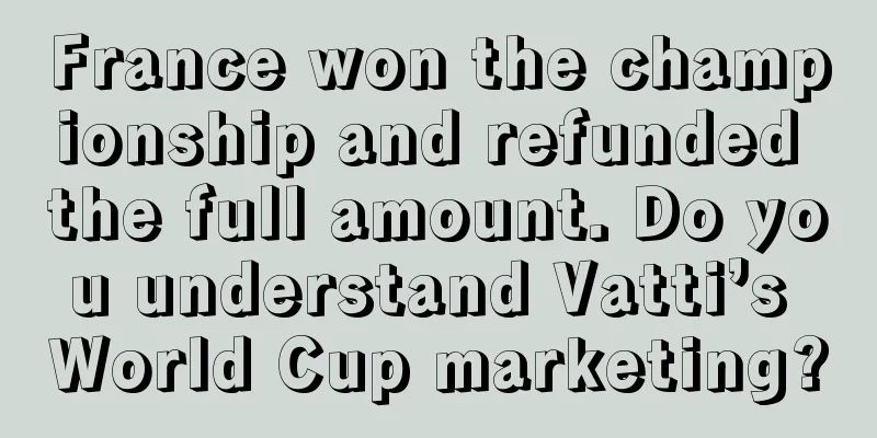 France won the championship and refunded the full amount. Do you understand Vatti’s World Cup marketing?