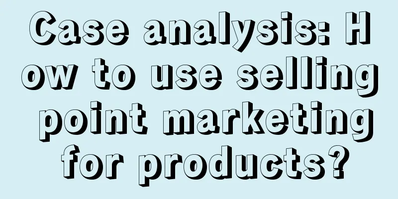 Case analysis: How to use selling point marketing for products?