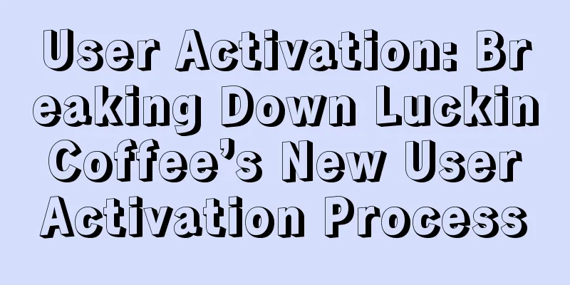 User Activation: Breaking Down Luckin Coffee’s New User Activation Process