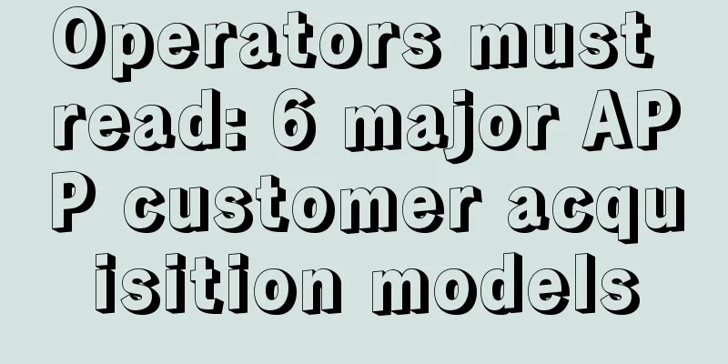 Operators must read: 6 major APP customer acquisition models