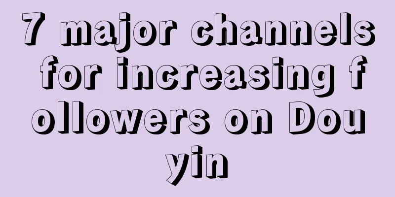 7 major channels for increasing followers on Douyin