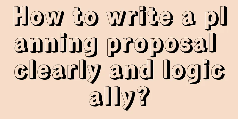 How to write a planning proposal clearly and logically?