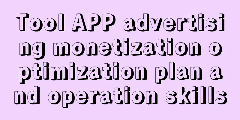 Tool APP advertising monetization optimization plan and operation skills