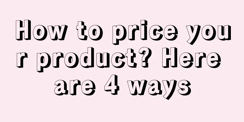 How to price your product? Here are 4 ways