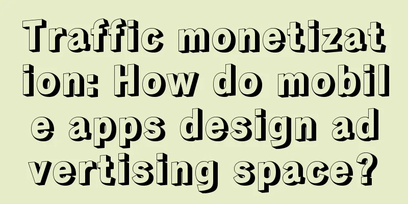 Traffic monetization: How do mobile apps design advertising space?