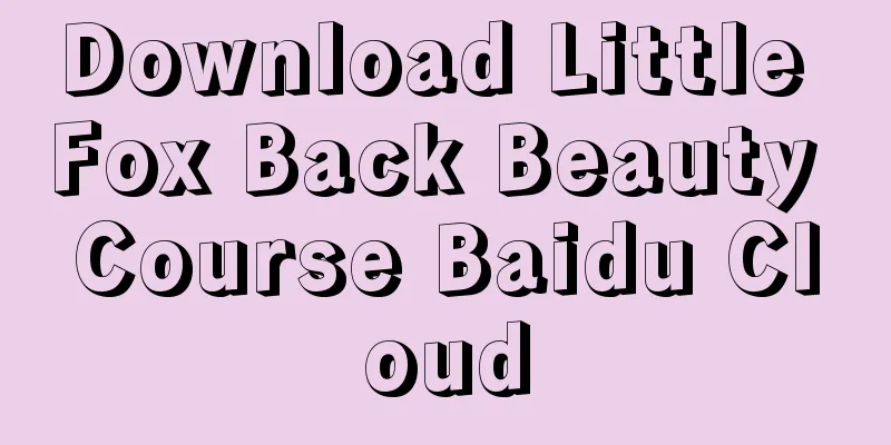 Download Little Fox Back Beauty Course Baidu Cloud