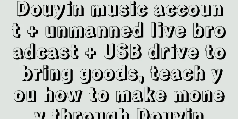 Douyin music account + unmanned live broadcast + USB drive to bring goods, teach you how to make money through Douyin