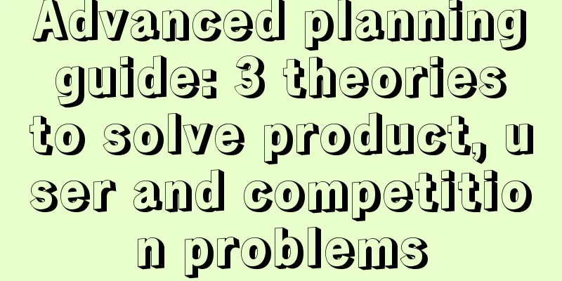 Advanced planning guide: 3 theories to solve product, user and competition problems