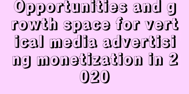 Opportunities and growth space for vertical media advertising monetization in 2020