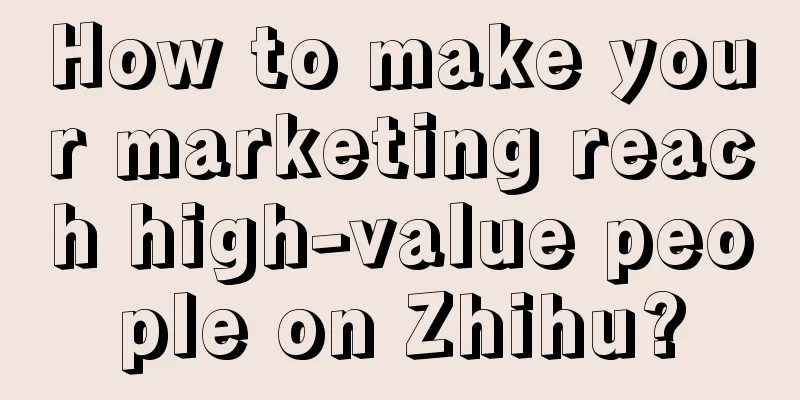 How to make your marketing reach high-value people on Zhihu?