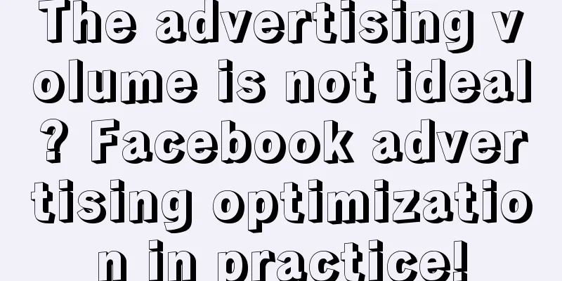 The advertising volume is not ideal? Facebook advertising optimization in practice!