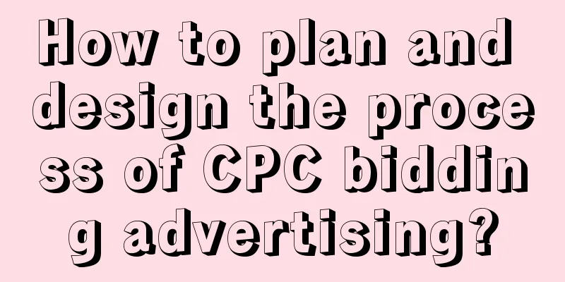 How to plan and design the process of CPC bidding advertising?