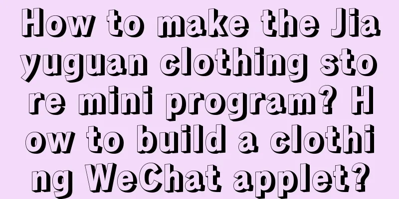 How to make the Jiayuguan clothing store mini program? How to build a clothing WeChat applet?