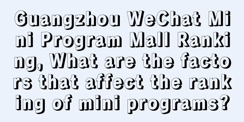 Guangzhou WeChat Mini Program Mall Ranking, What are the factors that affect the ranking of mini programs?