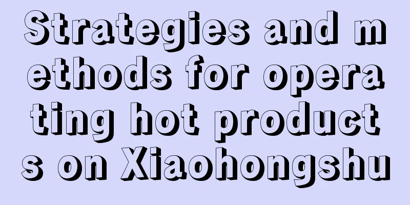 Strategies and methods for operating hot products on Xiaohongshu