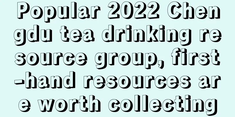 Popular 2022 Chengdu tea drinking resource group, first-hand resources are worth collecting