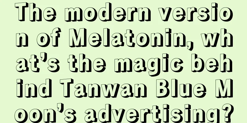 The modern version of Melatonin, what’s the magic behind Tanwan Blue Moon’s advertising?