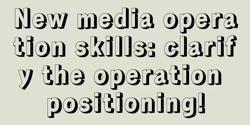 New media operation skills: clarify the operation positioning!