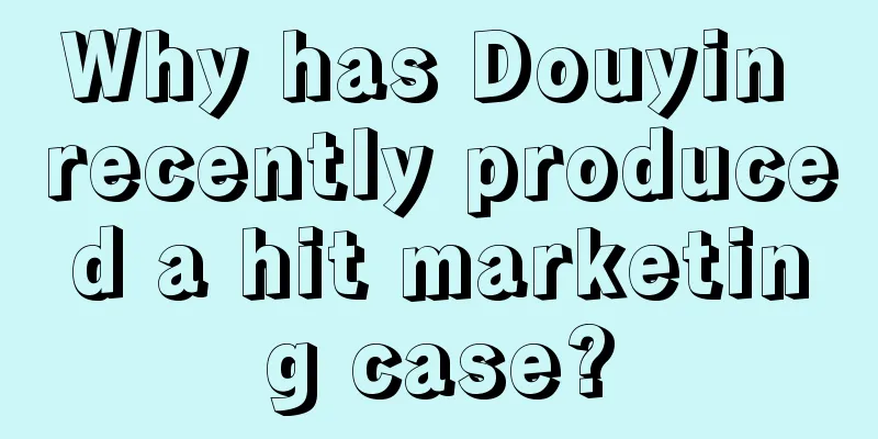 Why has Douyin recently produced a hit marketing case?