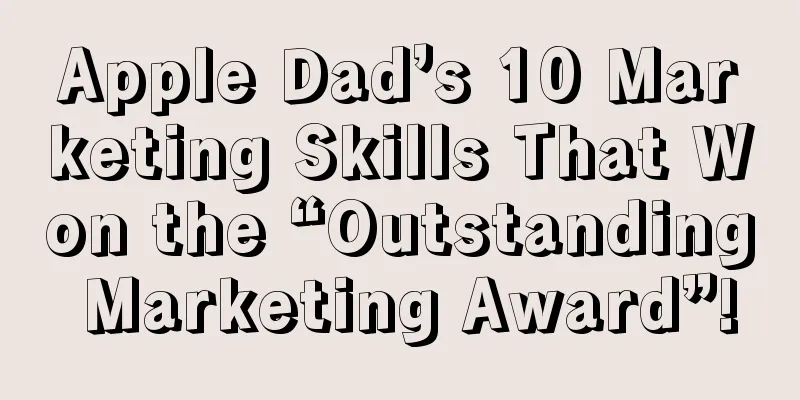 Apple Dad’s 10 Marketing Skills That Won the “Outstanding Marketing Award”!