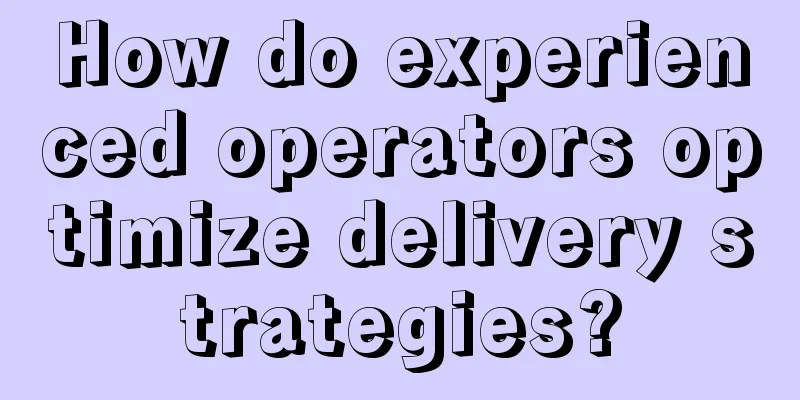 How do experienced operators optimize delivery strategies?