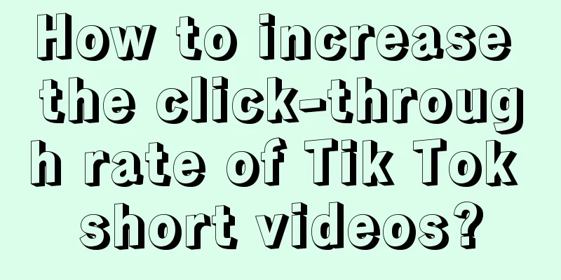 How to increase the click-through rate of Tik Tok short videos?