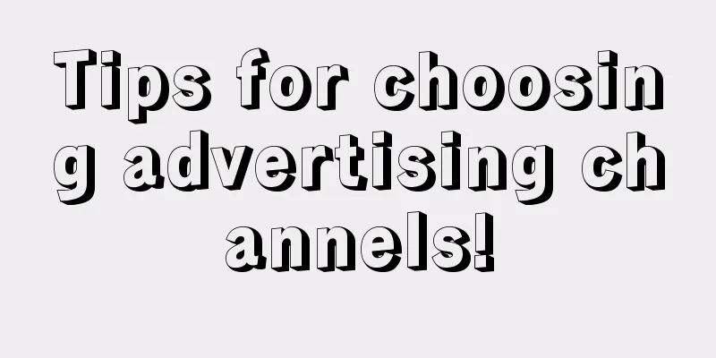 Tips for choosing advertising channels!