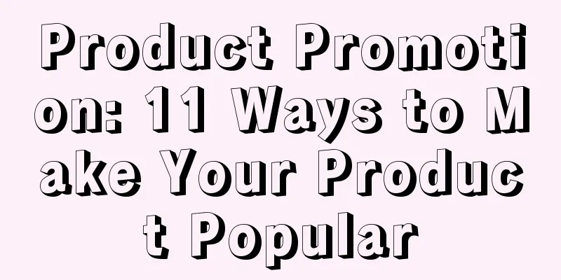 Product Promotion: 11 Ways to Make Your Product Popular