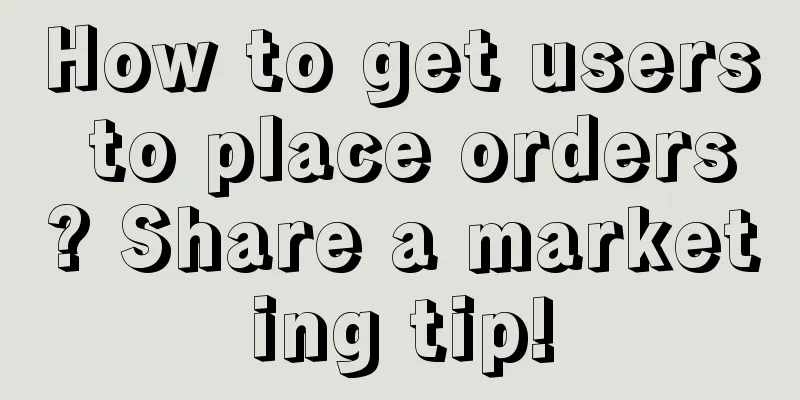 How to get users to place orders? Share a marketing tip!