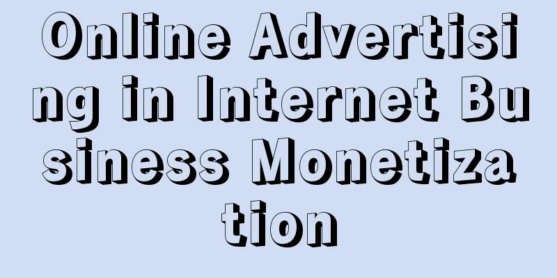 Online Advertising in Internet Business Monetization