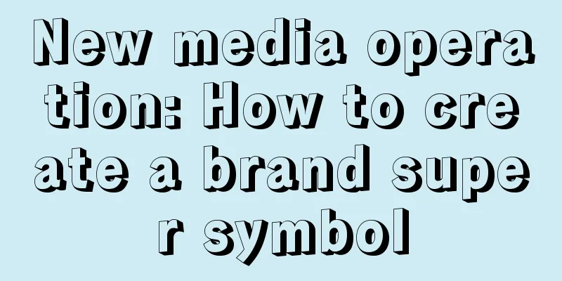 New media operation: How to create a brand super symbol