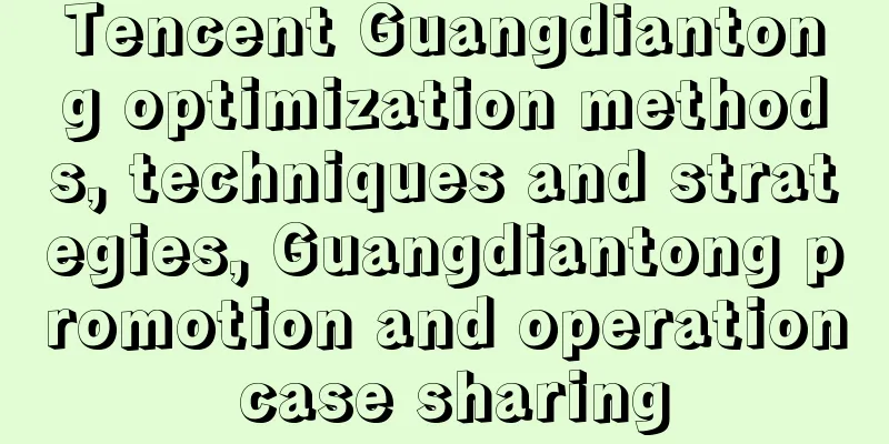 Tencent Guangdiantong optimization methods, techniques and strategies, Guangdiantong promotion and operation case sharing